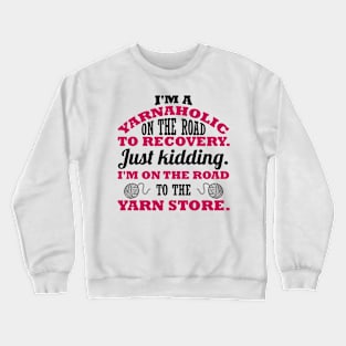 I'm a yarnaholic on the road to recovery. Just kidding. I'm on the road to the yarn store (black) Crewneck Sweatshirt